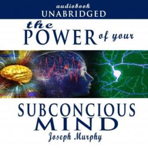 The Power of Your Subconscious Mind