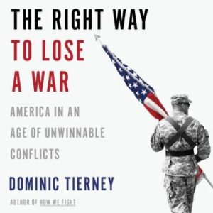 The Right Way to Lose a War: America in an Age of Unwinnable Conflicts