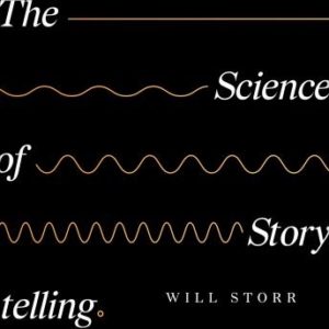 The Science of Storytelling: Why Stories Make Us Human, and How to Tell Them Better