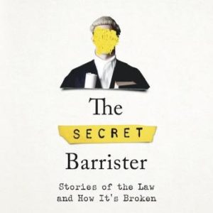 The Secret Barrister: Stories of the Law and How It's Broken