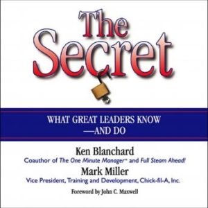 The Secret: What Great Leaders Know--and Do