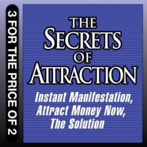 The Secrets of Attraction: Instant Manifestation; Attract Money Now; The Solution