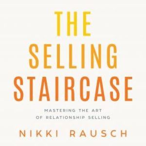 The Selling Staircase: Mastering the Art of Relationship Selling