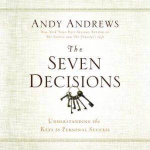 The Seven Decisions: Understanding the Keys to Personal Success