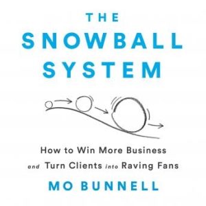 The Snowball System: How to Win More Business and Turn Clients into Raving Fans