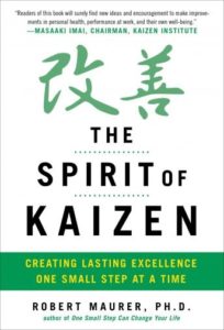 The Spirit of Kaizen: Creating Lasting Excellence One Small Step at a Time