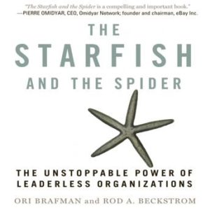 The Starfish and the Spider: The Unstoppable Power of Leaderless Organizations