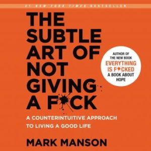 The Subtle Art of Not Giving a F*ck: A Counterintuitive Approach to Living a Good Life