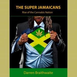 The Super Jamaicans: Rise of the Cannabis Nation: