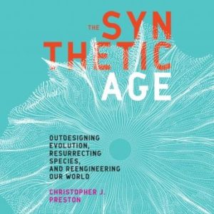 The Synthetic Age: Outdesigning Evolution, Resurrecting Species, and Reengineering Our World