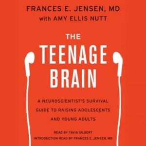 The Teenage Brain: A Neuroscientist's Survival Guide to Raising Adolescents and Young Adults