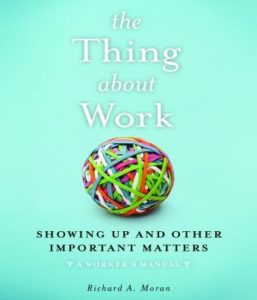 The Thing About Work: Showing Up and Other Important Matters [A Worker's Manual]