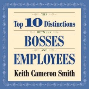 The Top 10 Distinctions Between Bosses and Employees