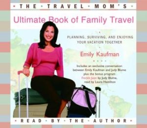 The Travel Mom's Ultimate Book of Family Travel: Planning, Surviving, and Enjoying Your Vacation Together