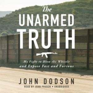 The Unarmed Truth: My Fight to Blow the Whistle and Expose Fast and Furious