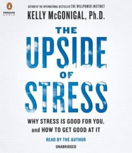 The Upside of Stress: Why Stress Is Good for You, and How to Get Good at It