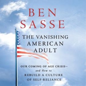 The Vanishing American Adult: Our Coming-of-Age Crisis--and How to Rebuild a Culture of Self-Reliance