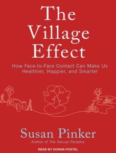 The Village Effect: How Face-to-Face Contact Can Make Us Healthier, Happier, and Smarter