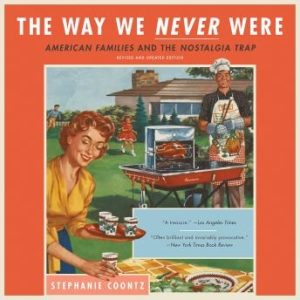 The Way We Never Were: American Families and the Nostalgia Trap