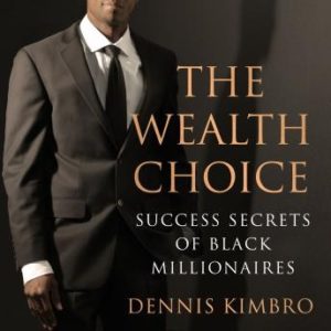 The Wealth Choice: Success Secrets of Black Millionaires