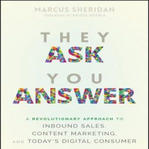 They Ask You Answer: A Revolutionary Approach to Inbound Sales, Content Marketing, and Today's Digital Consumer