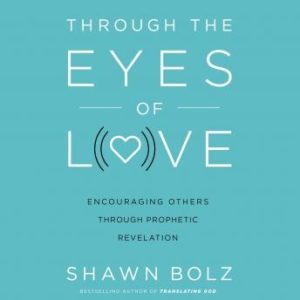 Through the Eyes of Love: Encouraging Others Through Prophetic Revelation