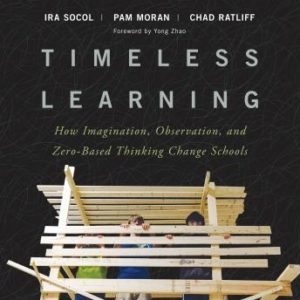 Timeless Learning: How Imagination, Observation, and Zero-Based Thinking Change Schools