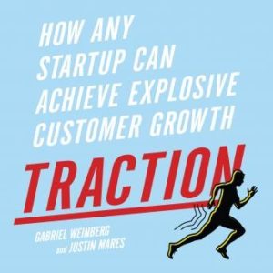 Traction: How Any Startup Can Achieve Explosive Customer Growth