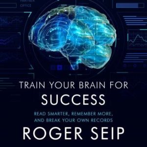 Train Your Brain For Success: Read Smarter, Remember More, and Break Your Own Records