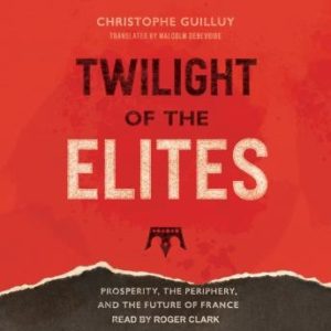 Twilight of the Elites: Prosperity, the Periphery, and the Future of France