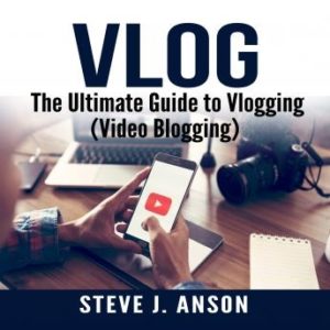 Vlog:  The Ultimate Guide to Vlogging (Video Blogging)