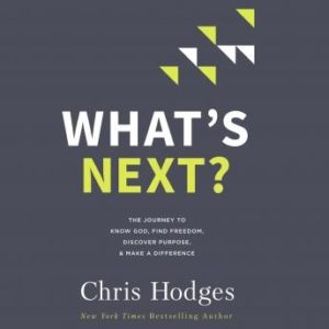 What's Next?: The Journey to Know God, Find Freedom, Discover Purpose, and Make a Difference