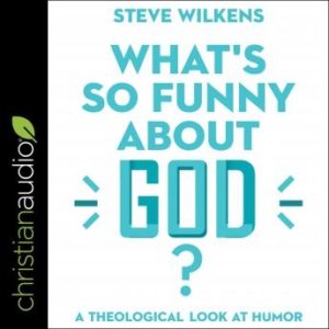 What's So Funny About God?: A Theological Look at Humor