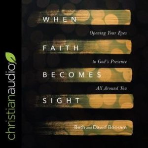 When Faith Becomes Sight: Opening Your Eyes to God's Presence All Around You