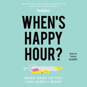 When's Happy Hour?: Work Hard So You Can Hardly Work