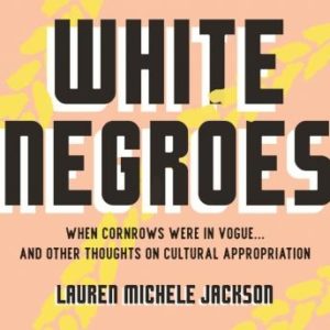 White Negroes: When Cornrows Were in Vogue ... and Other Thoughts on Cultural Appropriation