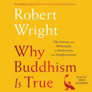 Why Buddhism is True: The Science and Philosophy of Meditation and Enlightenment