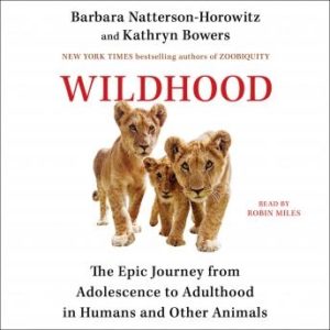 Wildhood: The Epic Journey from Adolescence to Adulthood in Humans and Other Animals