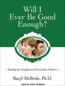 Will I Ever Be Good Enough?: Healing the Daughters of Narcissistic Mothers