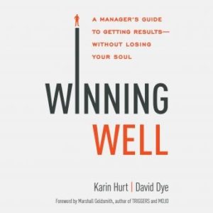 Winning Well: A Manager's Guide to Getting Results - Without Losing Your Soul