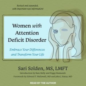 Women with Attention Deficit Disorder: Embrace Your Differences and Transform Your Life