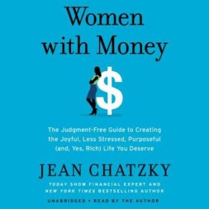 Women with Money: The Judgment-Free Guide to Creating the Joyful, Less Stressed, Purposeful (and, Yes, Rich) Life You Deserve