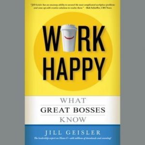 Work Happy: What Great Bosses Know