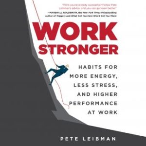 Work Stronger: Habits for More Energy, Less Stress, and Higher Performance at Work