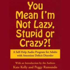 You Mean I'm Not Lazy, Stupid or Crazy?: A Self-help Audio Program for Adults with Attention Deficit Disorder