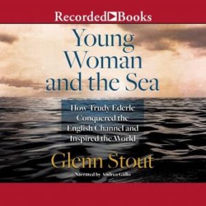 Young Woman and the Sea: How Trudy Ederle Conquered the English Channel and Inspired the World