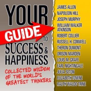 Your Guide to Success & Happiness: Collected Wisdom of the World's Greatest Thinkers