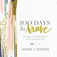 100 Days to Brave: Devotions for Unlocking Your Most Courageous Self