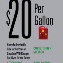 $20 Per Gallon: How the Inevitable Rise in the Price of Gasoline Will Change Our Lives for the Better