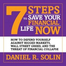 7 Steps to Save Your Financial Life Now: How to Defend Yourself Against Rigged Markets, Wall Street Greed, and the Threat of Financial Collapse